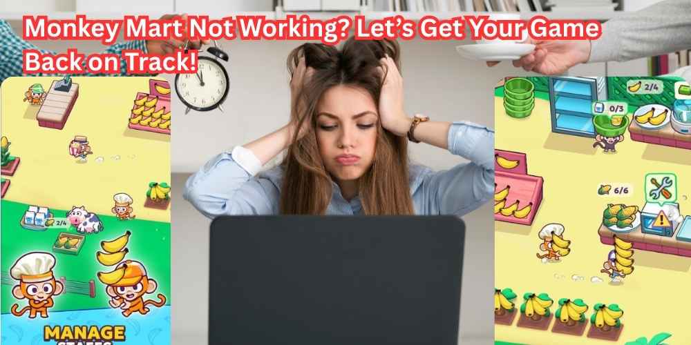 Monkey Mart Not Working? Let’s Get Your Game Back on Track!